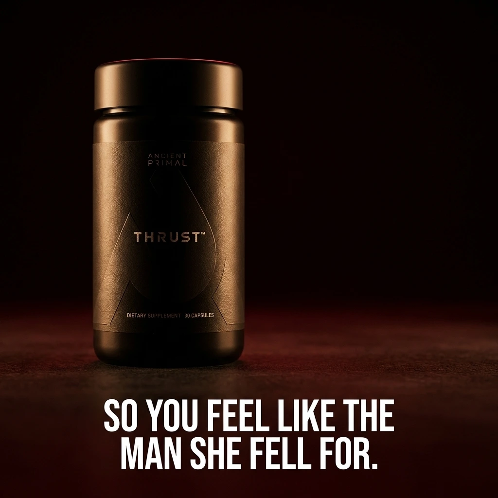 Thrust — so you feel like the man she fell for